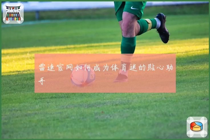 雷速官网如何成为体育迷的贴心助手