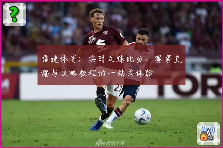 雷速体育:实时足球比分、赛事直播与攻略教程的一站式体验