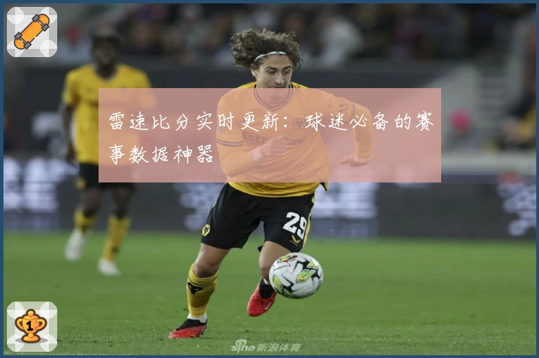 雷速比分实时更新：球迷必备的赛事数据神器