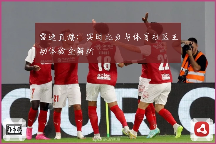 雷速直播：实时比分与体育社区互动体验全解析