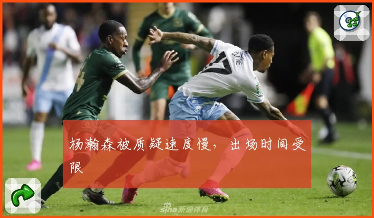 杨瀚森被质疑速度慢，出场时间受限