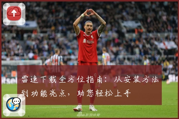 雷速下载全方位指南：从安装方法到功能亮点，助您轻松上手