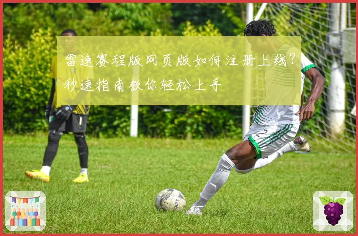 雷速赛程版网页版如何注册上线?秒速指南教你轻松上手