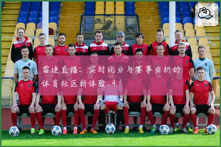 雷速直播：实时比分与赛事分析的体育社区新体验_4