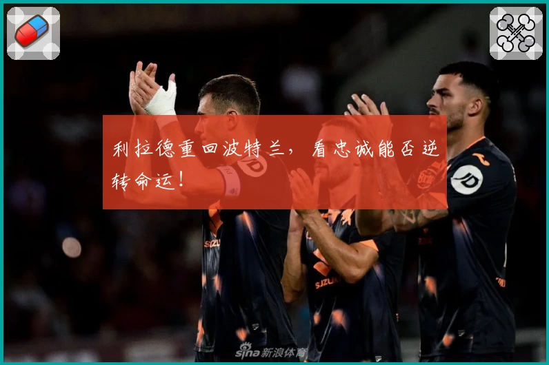 利拉德重回波特兰，看忠诚能否逆转命运！