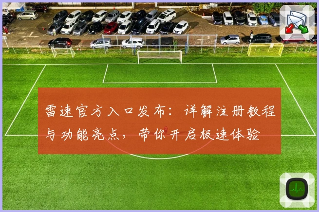 雷速官方入口发布：详解注册教程与功能亮点，带你开启极速体验