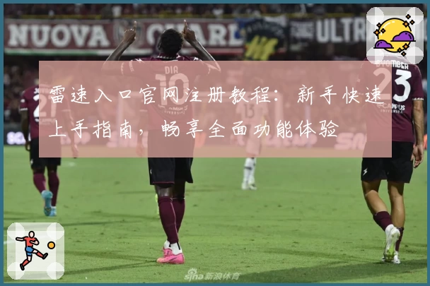雷速入口官网注册教程:新手快速上手指南,畅享全面功能体验
