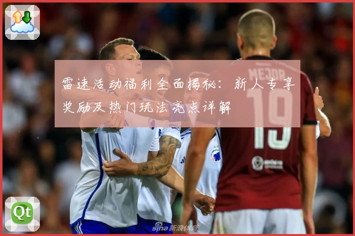 雷速活动福利全面揭秘：新人专享奖励及热门玩法亮点详解