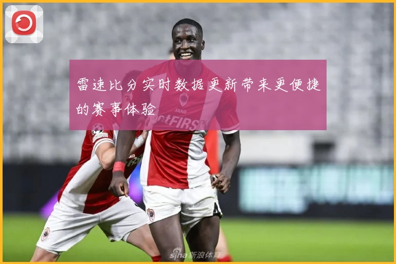 雷速比分实时数据更新带来更便捷的赛事体验