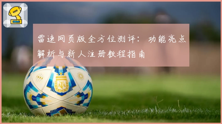 雷速网页版全方位测评：功能亮点解析与新人注册教程指南