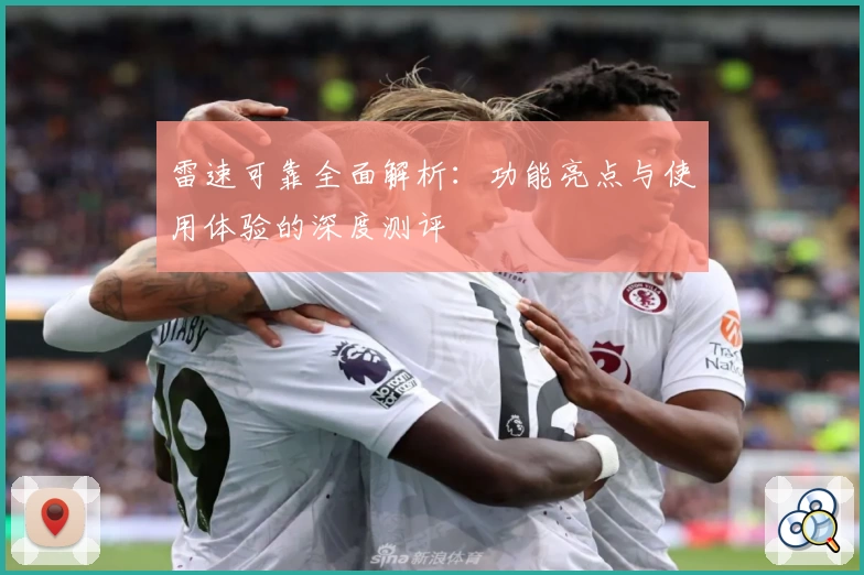 雷速可靠全面解析:功能亮点与使用体验的深度测评