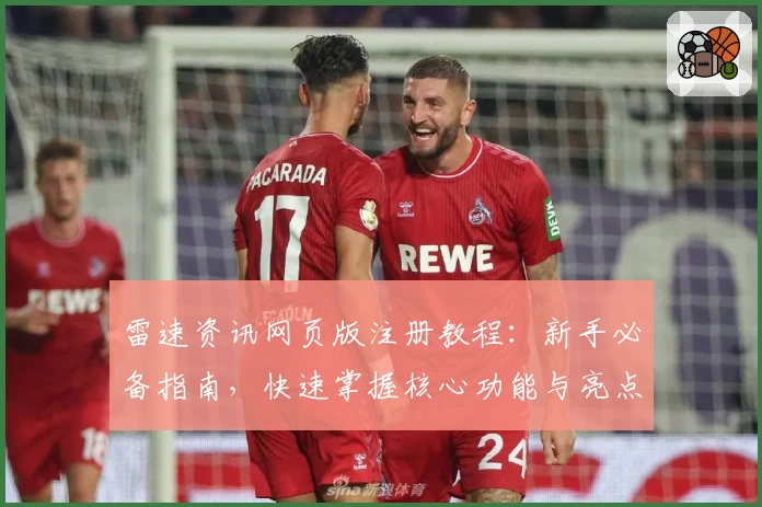 雷速资讯网页版注册教程:新手必备指南,快速掌握核心功能与亮点