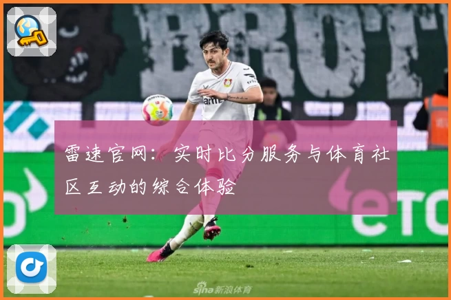 雷速官网:实时比分服务与体育社区互动的综合体验